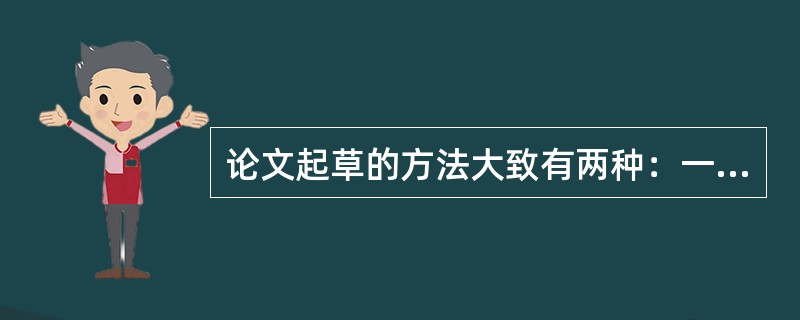 论文起草的方法大致有两种：一是（）法；二是（）法。