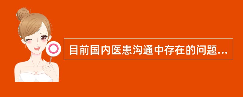 目前国内医患沟通中存在的问题主要有（）