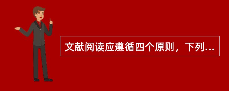 文献阅读应遵循四个原则，下列不属于的是（）