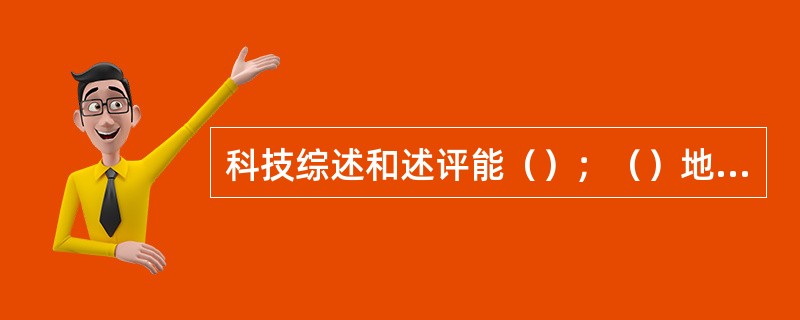 科技综述和述评能（）；（）地反映国内外某一专题或学科的发展历史、当前状况及发展趋