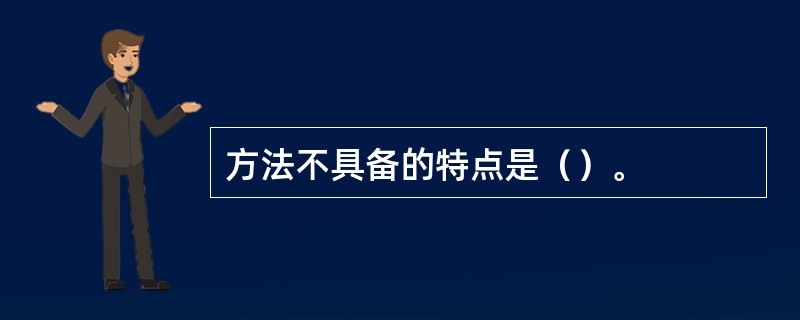 方法不具备的特点是（）。