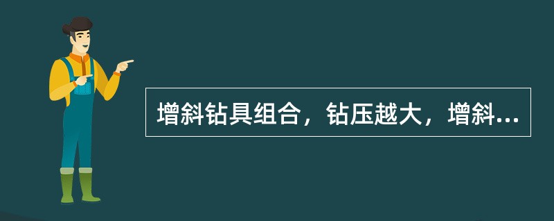 增斜钻具组合，钻压越大，增斜能力（）。