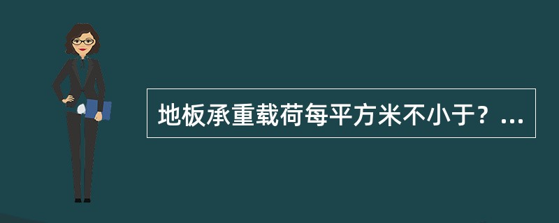 地板承重载荷每平方米不小于？（）