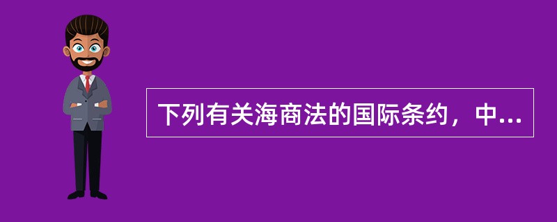 下列有关海商法的国际条约，中国政府批准或加入并作出保留的是（）。