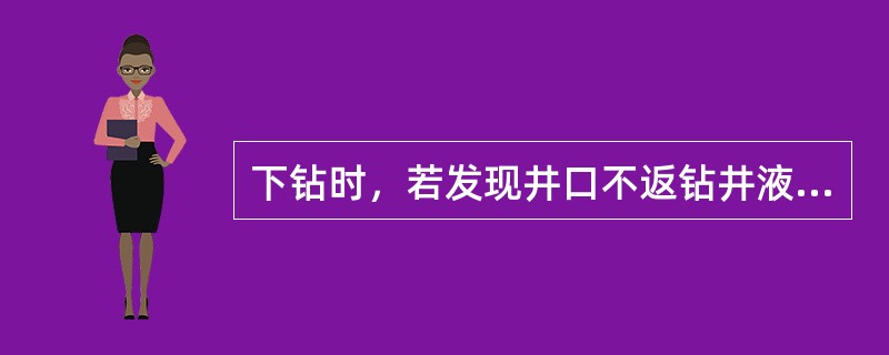 下钻时，若发现井口不返钻井液或钻杆水眼内反喷钻井液，应（）。