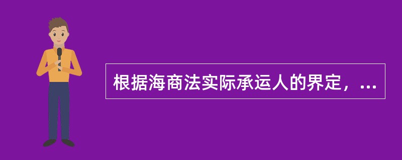 根据海商法实际承运人的界定，实际承运人可以是（）。