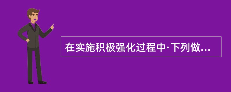 在实施积极强化过程中·下列做法正确的是（）