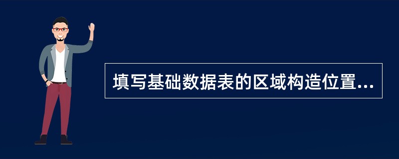 填写基础数据表的区域构造位置时，应写明该井所处的（）、（）。