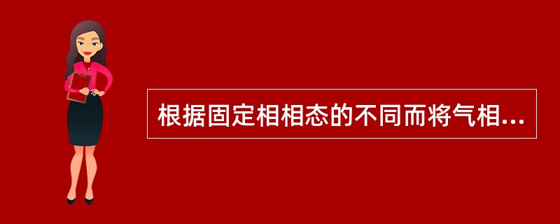 根据固定相相态的不同而将气相色谱法分为（）和（）。