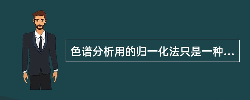 色谱分析用的归一化法只是一种定性方法。（）