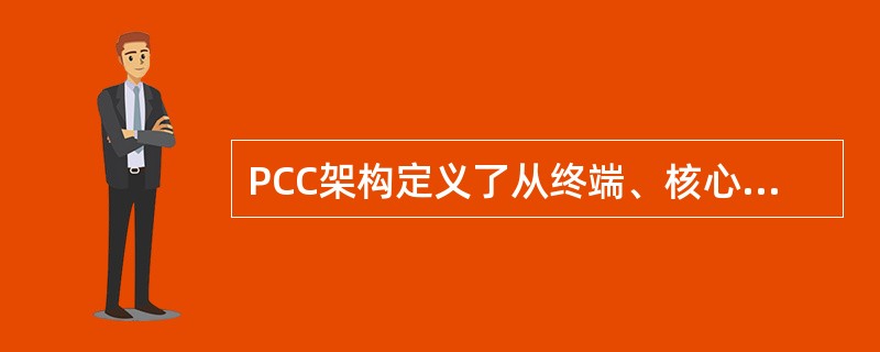 PCC架构定义了从终端、核心网、业务平台到无线设备的端到端联动机制，能下发数据业