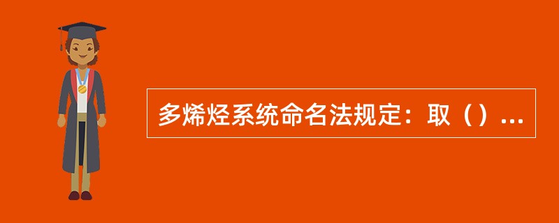 多烯烃系统命名法规定：取（）的碳链为主链。