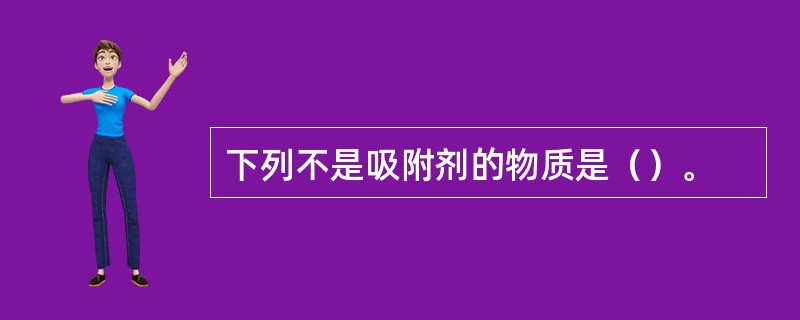 下列不是吸附剂的物质是（）。