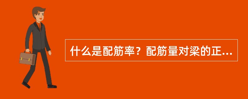 什么是配筋率？配筋量对梁的正截面承载力有何影响？