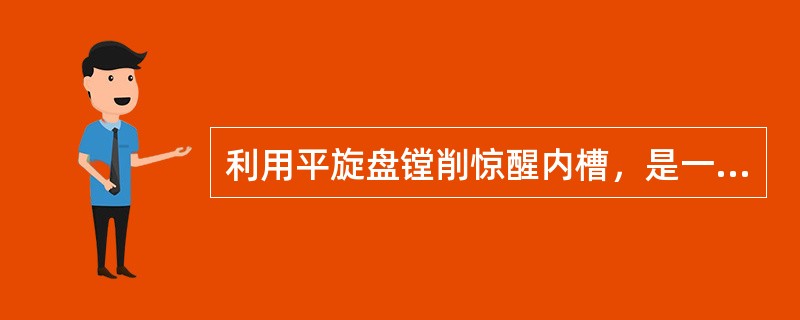 利用平旋盘镗削惊醒内槽，是一种镗削小孔径内槽的方法。