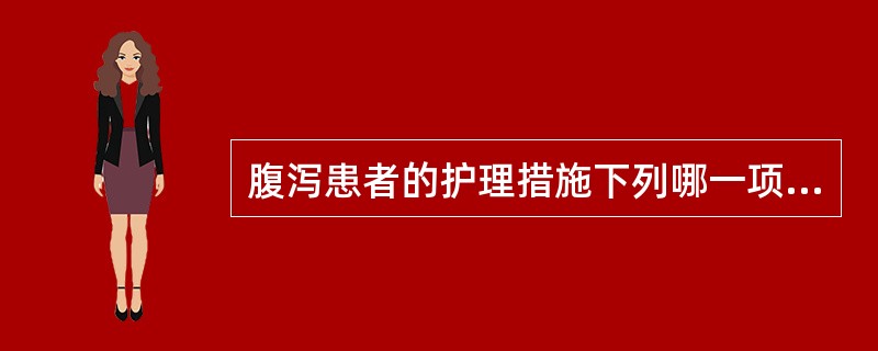 腹泻患者的护理措施下列哪一项正确()