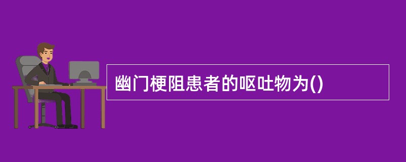 幽门梗阻患者的呕吐物为()