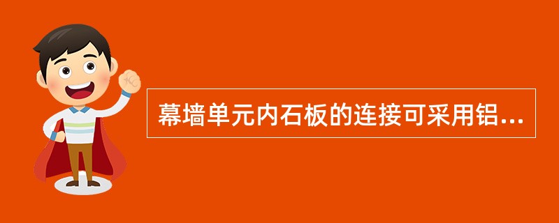 幕墙单元内石板的连接可采用铝合金T型连接件或L型连接件连接，其连接件最小厚度不应