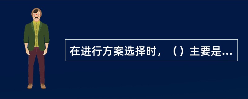 在进行方案选择时，（）主要是比较为项目所支出的费用和项目对展会所提供的效益，目建