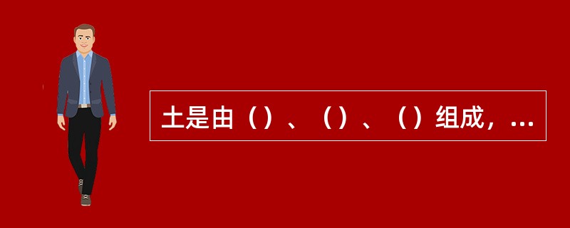 土是由（）、（）、（）组成，故称为三相体。