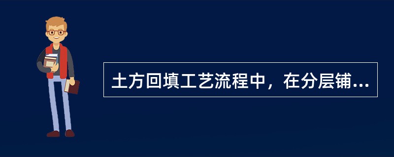 土方回填工艺流程中，在分层铺土、耙平完成后，其下一步为（）。