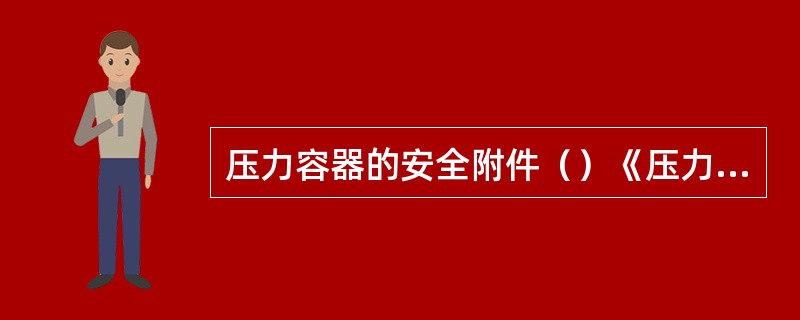 压力容器的安全附件（）《压力容器安全技术监察规程》的管辖范围。