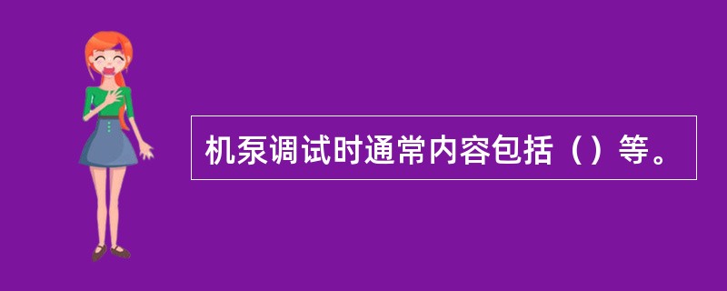 机泵调试时通常内容包括（）等。