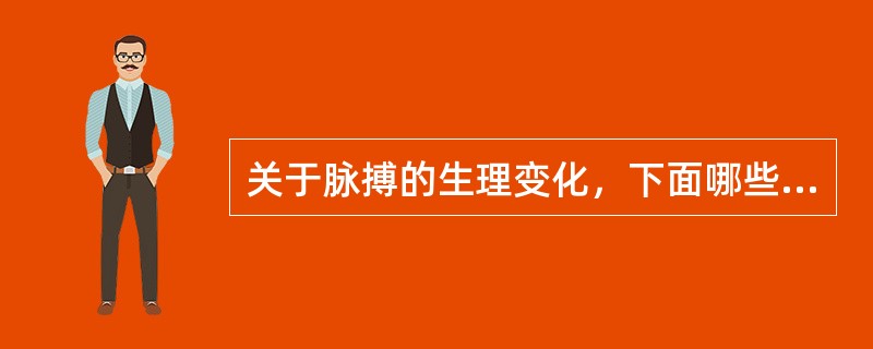 关于脉搏的生理变化，下面哪些论述是正确的()