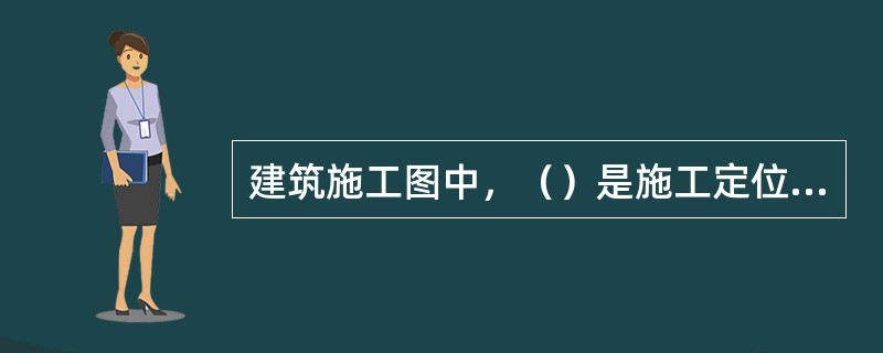 建筑施工图中，（）是施工定位、放线的重要依据。