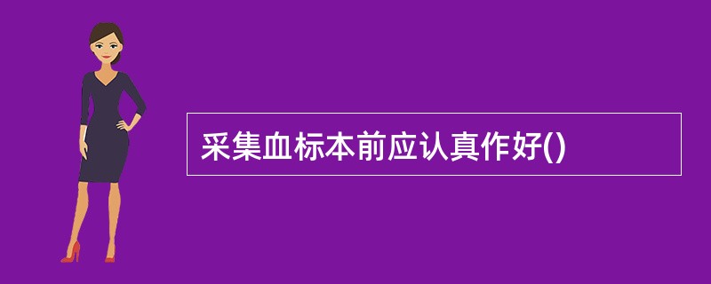 采集血标本前应认真作好()