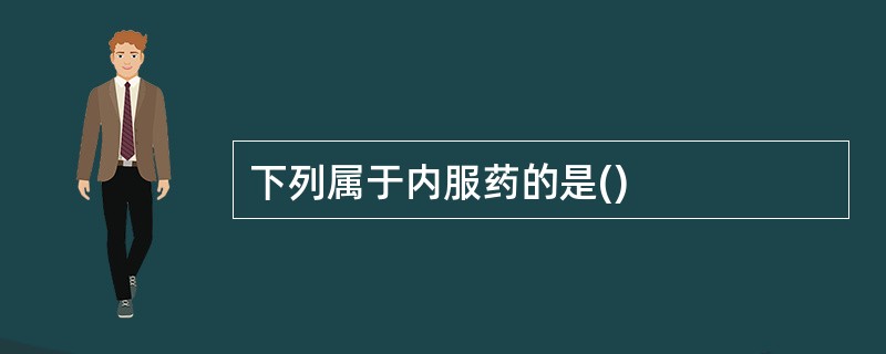 下列属于内服药的是()