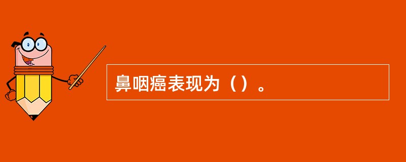 鼻咽癌表现为（）。