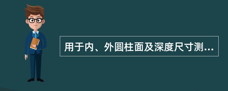 用于内、外圆柱面及深度尺寸测量的量具是（）。