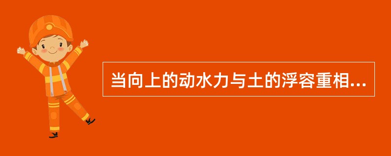 当向上的动水力与土的浮容重相等时，会发生（）现象。