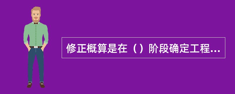 修正概算是在（）阶段确定工程造价的文件。