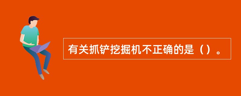 有关抓铲挖掘机不正确的是（）。