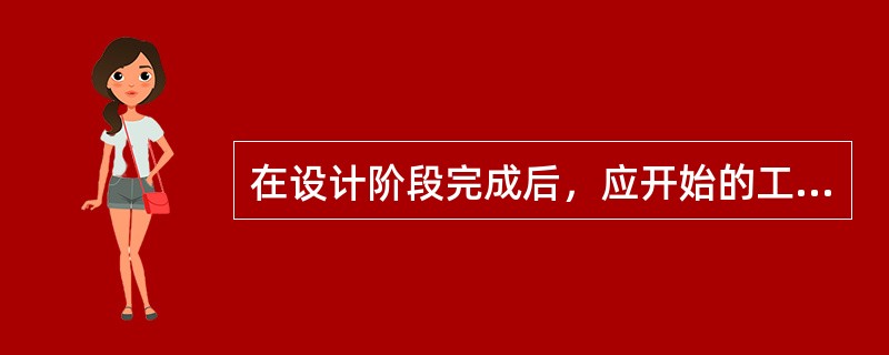 在设计阶段完成后，应开始的工作为（）。