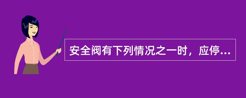 安全阀有下列情况之一时，应停止使用并更换。（）