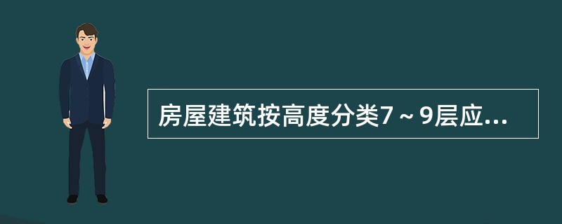房屋建筑按高度分类7～9层应定为（）建筑。