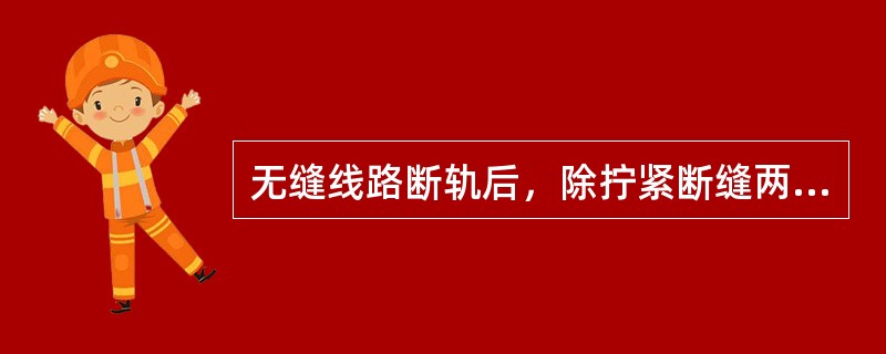 无缝线路断轨后，除拧紧断缝两端各50m范围内扣件外，还应按要求打紧伸缩区（）。