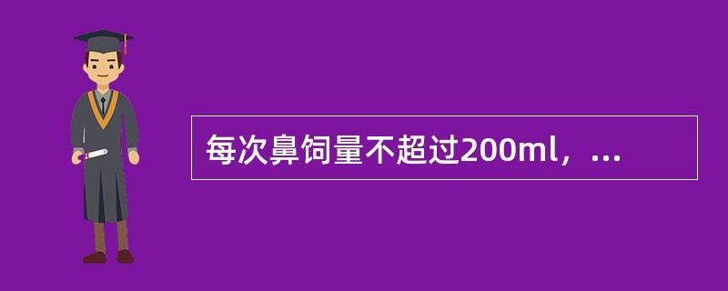 每次鼻饲量不超过200ml，间隔时间不少于2h。