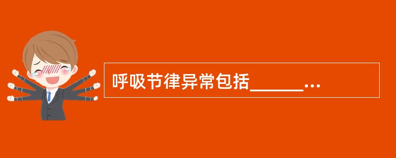 呼吸节律异常包括__________呼吸、__________呼吸、______