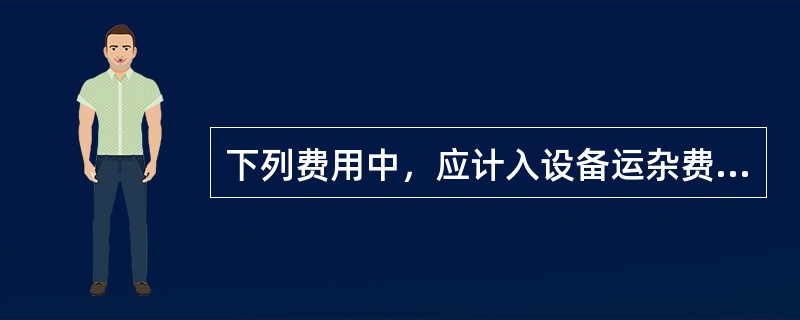 下列费用中，应计入设备运杂费的有（）。