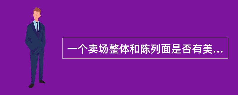 一个卖场整体和陈列面是否有美感，都会影响（）。