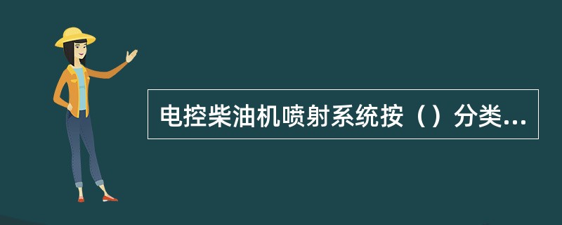 电控柴油机喷射系统按（）分类，可分为位置控制式、时间控制式和时间-压力（共轨式）