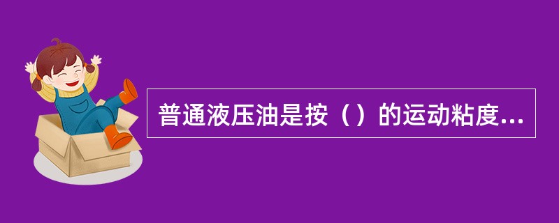 普通液压油是按（）的运动粘度划分牌号的。