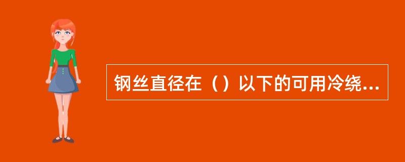 钢丝直径在（）以下的可用冷绕法加工弹簧。