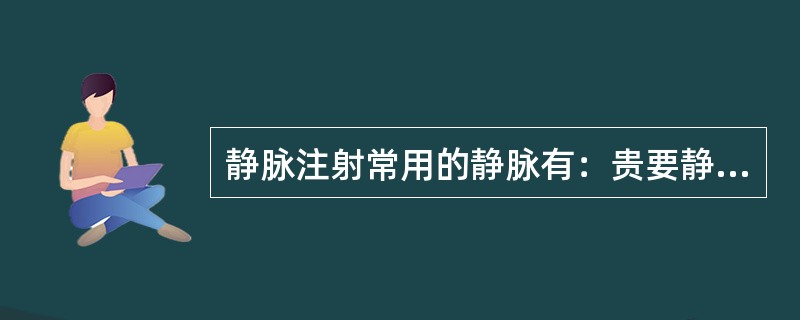 静脉注射常用的静脉有：贵要静脉、正中静脉和头静脉。