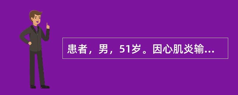 患者，男，51岁。因心肌炎输液，治疗过程中，突然感到胸部异常不适，并出现呼吸困难