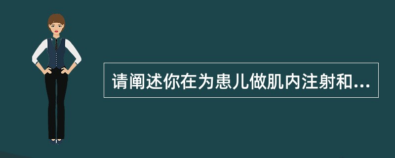 请阐述你在为患儿做肌内注射和静脉注射时如何确保用药安全?
